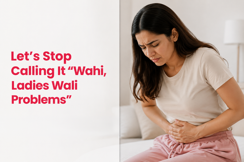 Let's Stop Calling It "Wahi, Ladies Wali Problems"
