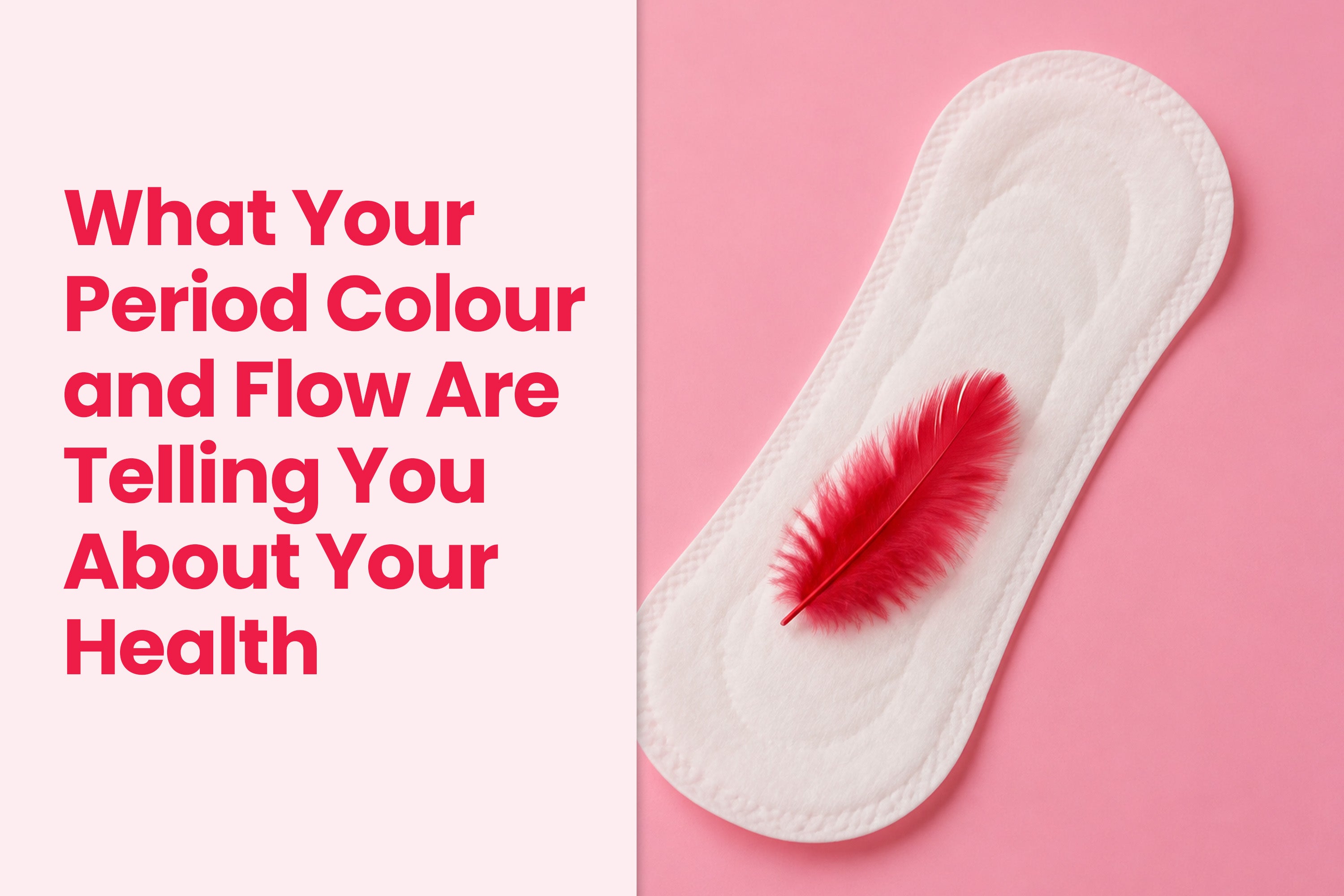 What Your Period Colour and Flow Are Telling You About Your Health