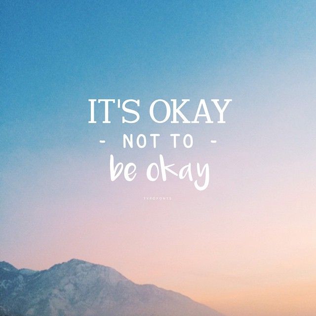 It's okay to not be okay